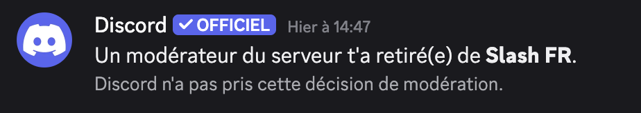 Message privé du compte officiel de Discord : Un modérateur du serveur t'a retiré(e) de Slash FR. Discord n'a pas pris cette décision de modération.
